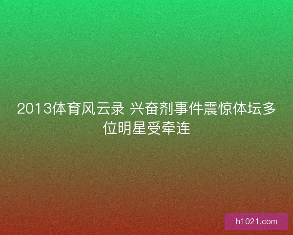 2013体育风云录 兴奋剂事件震惊体坛多位明星受牵连